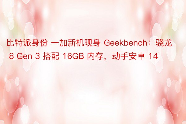 比特派身份 一加新机现身 Geekbench：骁龙 8 Gen 3 搭配 16GB 内存，动手安卓 14