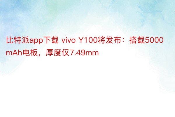比特派app下载 vivo Y100将发布：搭载5000mAh电板，厚度仅7.49mm