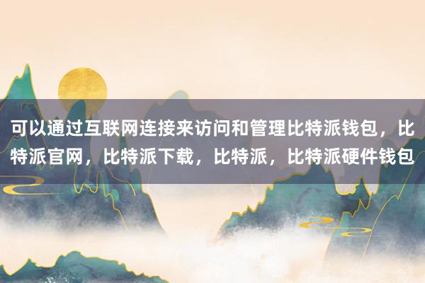 可以通过互联网连接来访问和管理比特派钱包，比特派官网，比特派下载，比特派，比特派硬件钱包