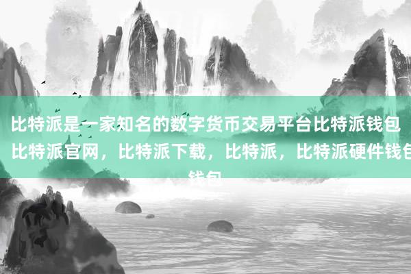 比特派是一家知名的数字货币交易平台比特派钱包，比特派官网，比特派下载，比特派，比特派硬件钱包