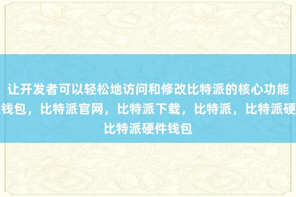 让开发者可以轻松地访问和修改比特派的核心功能比特派钱包，比特派官网，比特派下载，比特派，比特派硬件钱包