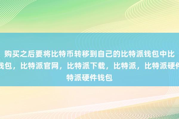 购买之后要将比特币转移到自己的比特派钱包中比特派钱包，比特派官网，比特派下载，比特派，比特派硬件钱包