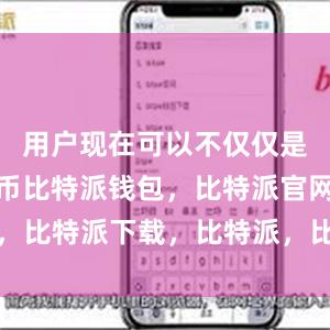 用户现在可以不仅仅是存储比特币比特派钱包，比特派官网，比特派下载，比特派，比特派硬件钱包