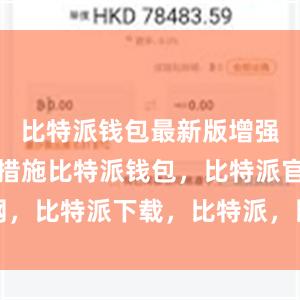 比特派钱包最新版增强了安全性措施比特派钱包，比特派官网，比特派下载，比特派，比特派硬件钱包