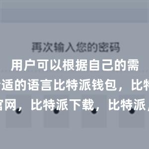 用户可以根据自己的需求选择合适的语言比特派钱包，比特派官网，比特派下载，比特派，比特派硬件钱包