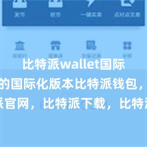 比特派wallet国际版是该钱包的国际化版本比特派钱包，比特派官网，比特派下载，比特派，比特派硬件钱包